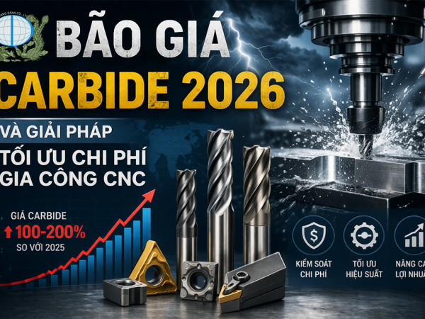 Bão giá Carbide 2026 và giải pháp tối ưu chi phí gia công CNC