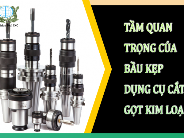 TẦM QUAN TRỌNG CỦA BẦU KẸP DỤNG CỤ CẮT GỌT KIM LOẠI TRONG GIA CÔNG CƠ KHÍ