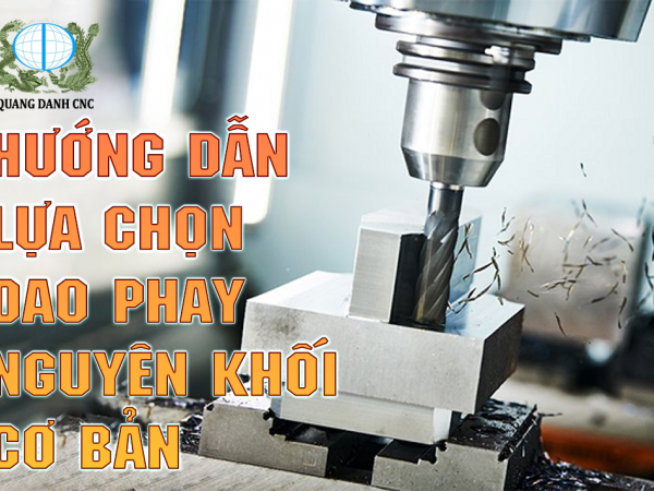 HƯỚNG DẪN LỰA CHỌN DAO PHAY NGUYÊN KHỐI CƠ BẢN