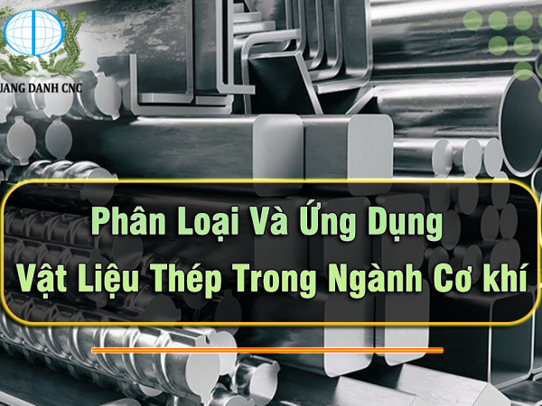 PHÂN LOẠI VÀ ỨNG DỤNG VẬT LIỆU THÉP TRONG NGÀNH CƠ KHÍ