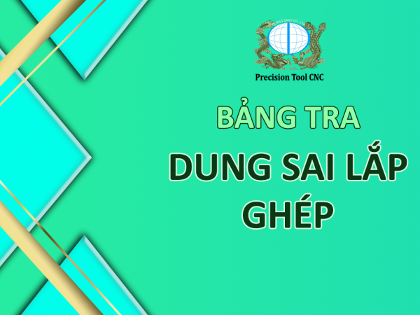 BẢNG TRA DUNG SAI LẮP GHÉP KÍCH THƯỚC TRỤC VÀ LỖ ĐÚNG NHẤT