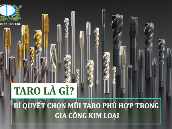 LỰA CHỌN MŨI TARO PHÙ HỢP TRONG GIA CÔNG KIM LOẠI