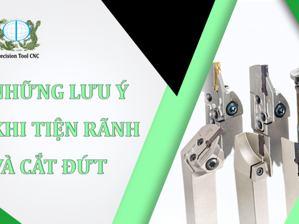 NHỮNG LƯU Ý KHI TIỆN RÃNH VÀ CẮT ĐỨT
