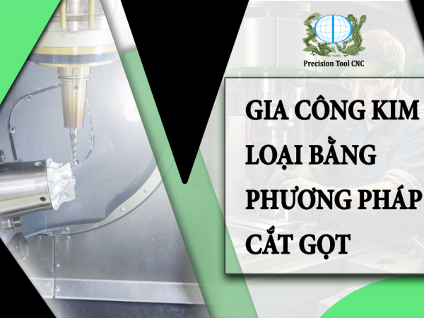 CÁC PHƯƠNG PHÁP GIA CÔNG KIM LOẠI BẰNG CẮT GỌT